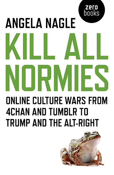 cover for Kill All Normies: Online culture wars from 4chan and Tumblr to Trump and the alt-right by Angela Nagle