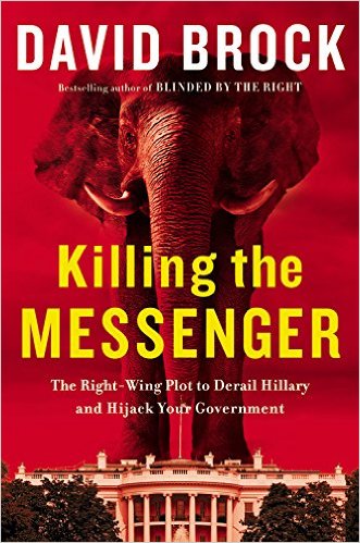 cover for Killing the Messenger: The Right-Wing Plot to Derail Hillary and Hijack Your Government by David Brock