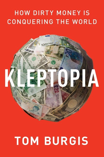 cover for Kleptopia: How Dirty Money Is Conquering the World by Tom Burgis