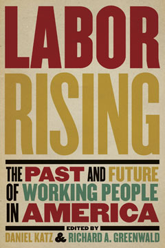 cover for Labor Rising: The Past and Future of Working People in America by Daniel Katz and Richard Greenwald
