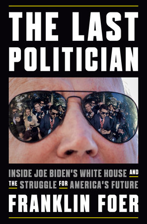 cover for The Last Politician: Inside Joe Biden's White House and the Struggle for America's Future by Franklin Foer
