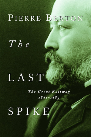 cover for The Last Spike: The Great Railway, 1881-1885 by Pierre Berton