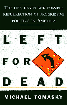cover for Left for Dead: The Life, Death, and Possible Resurrection of Progressive Politics in America by Michael Tomasky