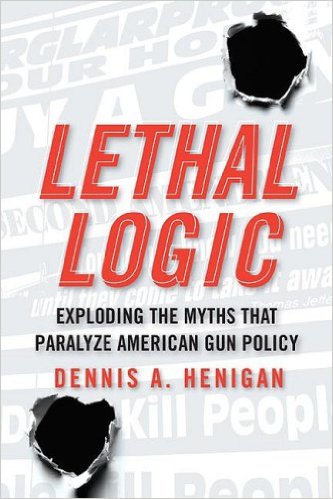cover for Lethal Logic: Exploding the Myths that Paralyze American Gun Policy by Dennis A. Henigan