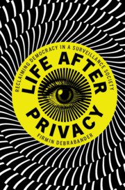 cover for Life After Privacy: Reclaiming Democracy in a Surveillance Society by Firmin DeBrabander