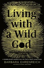 cover for Living with a Wild God: A Nonbeliever's Search for the Truth about Everything by Barbara Ehrenreich