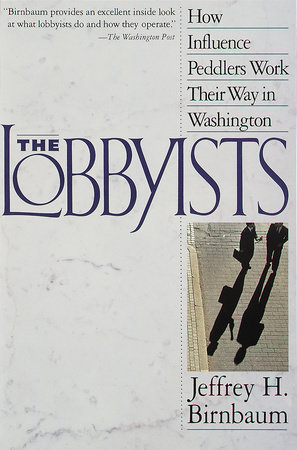 cover for The Lobbyists: How Influence Peddlers Get Their Way in Washington by Jeffrey Birnbaum