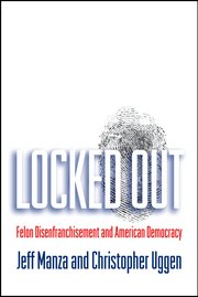 cover for Locked Out: Felon Disenfranchisement and American Democracy by Jeff Manza and Christopher Uggen