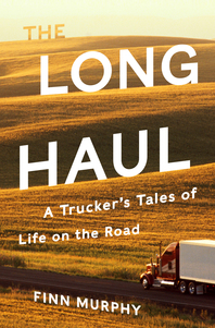 cover for The Long Haul: A Trucker's Tales of Life on the Road by Finn Murphy