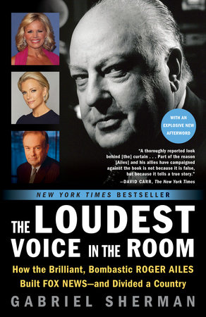 cover for The Loudest Voice in the Room: How the Brilliant, Bombastic Roger Ailes Built Fox News—and Divided a Country by Gabriel Sherman