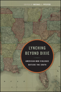 cover for Lynching Beyond Dixie: American Mob Violence Outside the South edited by Michael J. Pfeifer