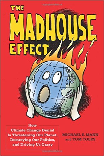 cover for The Madhouse Effect: How Climate Change Denial Is Threatening Our Planet, Destroying Our Politics, and Driving Us Crazy by Michael E. Mann and Tom Toles