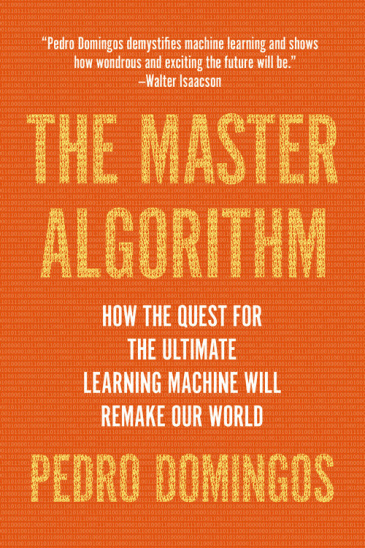 cover for The Master Algorithm: How the Quest for the Ultimate Learning Machine Will Remake Our World by Pedro Domingos