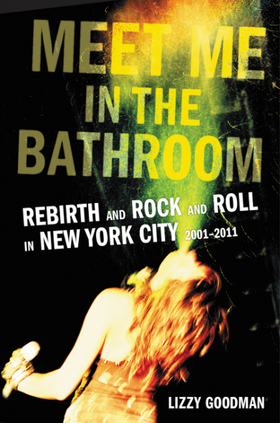 cover for Meet Me in the Bathroom: Rebirth and Rock and Roll in New York City 2001-2011 by Lizzy Goodman