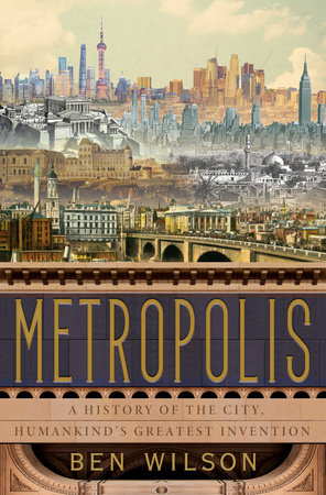 cover for Metropolis: A History of the City, Humankind's Greatest Invention by Ben Wilson
