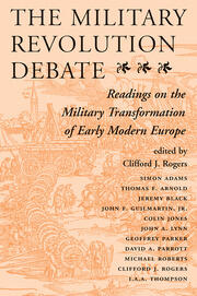 cover for The Military Revolution Debate: Readings On The Military Transformation Of Early Modern Europe by Clifford J Rogers