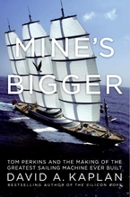 cover for Mine's Bigger: The Extraordinary Tale of the World's Greatest Sailboat and the Silicon Valley Tycoon Who Built It by David A. Kaplan