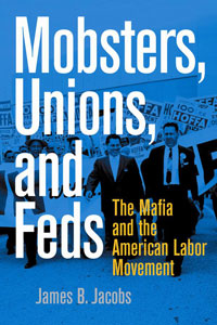 cover for Mobsters, Unions, and Feds: The Mafia and the American Labor Movement by James B. Jacobs
