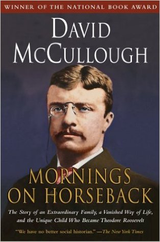 cover for Mornings on Horseback: The Story of an Extraordinary Family, a Vanished Way of Life and the Unique Child Who Became Theodore Roosevelt by David McCullough