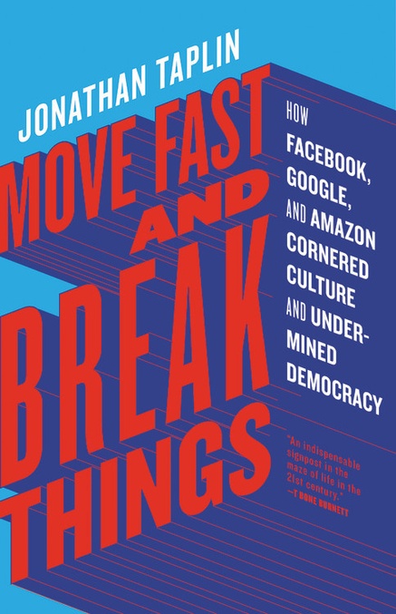 cover for Move Fast and Break Things: How Facebook, Google, and Amazon Cornered Culture and Undermined Democracy by Jonathan Taplin