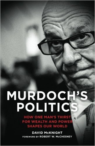 cover for Murdoch's Politics: How One Man's Thirst for Wealth and Power Shapes Our World by David McKnight