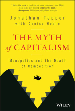 cover for The Myth of Capitalism: Monopolies and the Death of Competition by Jonathan Tepper and Denise Hearn