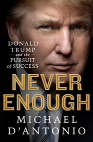 cover for Never Enough: Donald Trump and the Pursuit of Success by Michael D'Antonio