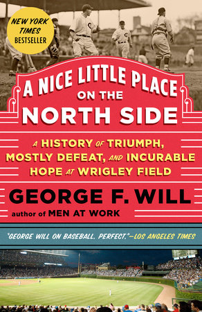 cover for A Nice Little Place on the North Side: A History of Triumph, Mostly Defeat, and Incurable Hope at Wrigley Field by George Will
