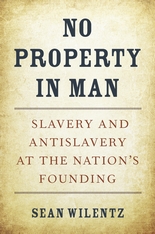 cover for No Property In Man: Slavery and Antislavery at the Nation's Founding by Sean Wilentz