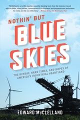 cover for Nothin' But Blue Skies: The Heyday, Hard Times, and Hopes of America's Industrial Heartland by Edward McClelland