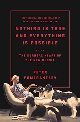 cover for Nothing is True and Everything is Possible: The Surreal Heart of the New Russia by Peter Pomerantsev