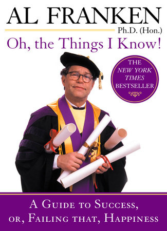 cover for Oh, the Things I Know!: A Guide to Success, or, Failing That, Happiness by Al Franken