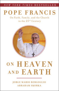 cover for On Heaven and Earth: Pope Francis on Faith, Family, and the Church in the Twenty-First Century by Jorge Mario Bergoglio and Abraham Skorka