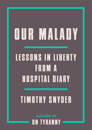 cover for Our Malady: Lessons in Liberty from a Hospital Diary by Timothy Snyder