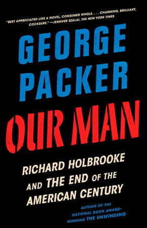 cover for Our Man: Richard Holbrooke and the End of the American Century by George Packer
