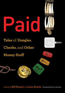 cover for Paid: Tales of Dongles, Checks, and Other Money Stuff edxited by Bill Mauer and Lana Swartz