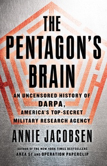 cover for The Pentagon's Brain: An Uncensored History of DARPA, America's Top-Secret Military Research Agency by Annie Jacobsen