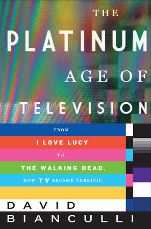 cover for The Platinum Age of Television: From I Love Lucy to The Walking Dead, How TV Became Terrific by David Bianculli