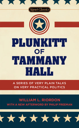 cover for Plunkitt of Tammany Hall: A Series of Very Plain Talks on Very Practical Politics by William L. Riordan