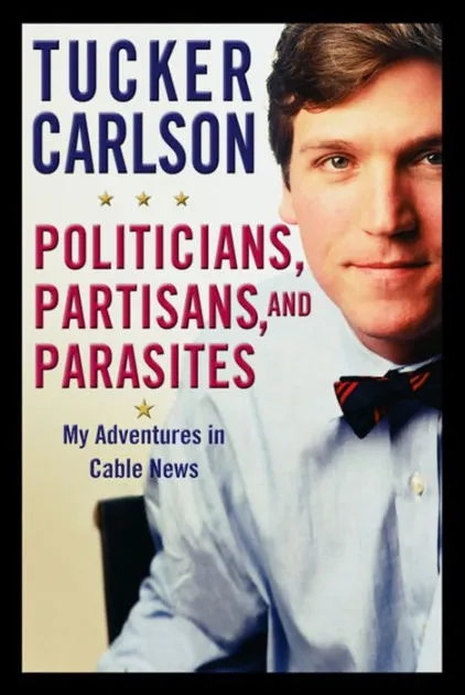 cover for Politicians, Partisans, and Parasites: My Adventures in Cable News by Tucker Carlson