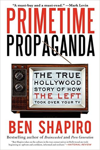 cover for Primetime Propaganda: The True Hollywood Story of How the Left Took Over Your TV by Ben Shapiro