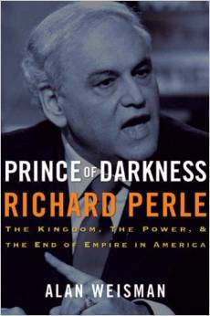 cover for Prince of Darkness: Richard Perle: The Kingdom, The Power, and the End of Empire in America by Alan Weisman