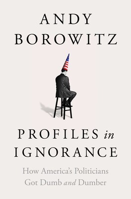 cover for Profiles in Ignorance: How America's Politicians Got Dumb and Dumber by Andy Borowitz