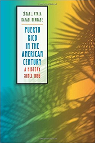 cover for Puerto Rico in the American Century: A History Since 1898 by César J. Ayala  and Rafael Bernabe