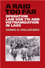 cover for A Raid Too Far: Operation Lam Son 719 and Vietnamization in Laos by James H. Willbanks