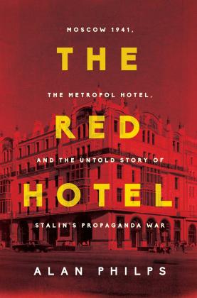 cover for The Red Hotel: Moscow 1941, the Metropol Hotel, and the Untold Story of Stalin's Propaganda War by Alan Philps