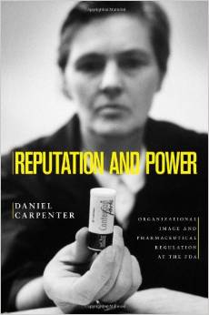 cover for Reputation and Power: Organizational Image and Pharmaceutical Regulation at the FDA by Daniel Carpenter
