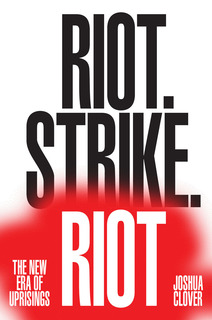 cover for Riot. Strike. Riot: The New Era of Uprisings by Joshua Clover