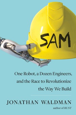 cover for SAM: One Robot, a Dozen Engineers, and the Race to Revolutionize the Way We Build by Jonathan Waldman