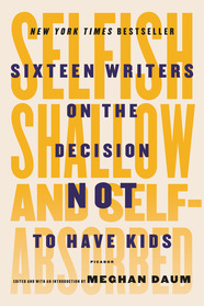 cover for Selfish, Shallow, and Self-Absorbed: Sixteen Writers on the Decision Not to Have Kids edited by Meghan Daum